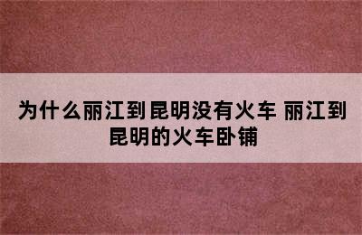 为什么丽江到昆明没有火车 丽江到昆明的火车卧铺